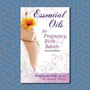 Essential Oils for Pregnancy, Birth and Babies (Second Edition)